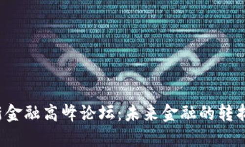 首届区块链新金融高峰论坛：未来金融的转折点还是泡沫？