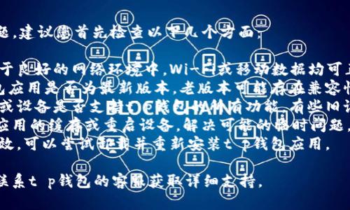 关于“t p钱包上薄饼打不开”的问题，建议您首先检查以下几个方面：

1. **网络连接**：确保您的设备处于良好的网络环境中，Wi-Fi或移动数据均可正常使用。
2. **应用更新**：查看您的t p钱包应用是否为最新版本，老版本可能存在兼容性或功能问题。
3. **设备兼容性**：检查您的手机或设备是否支持t p钱包的所有功能，有些旧设备可能不再支持新的更新和功能。
4. **缓存
								
                        </div>
					<!-- Share & comments area start -->
					<div class=