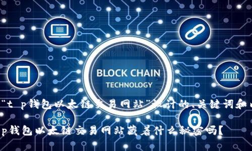 下面是为“t p钱包以太链交易网站”设计的、关键词和内容大纲。

你知道t p钱包以太链交易网站藏着什么秘密吗？