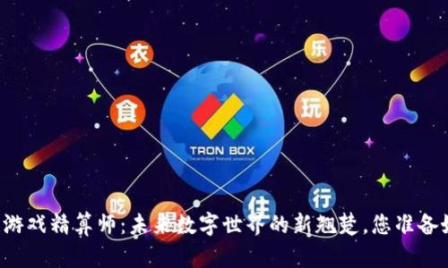 区块链游戏精算师：未来数字世界的新翘楚，您准备好了吗？