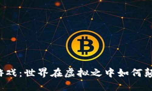 区块链游戏：世界在虚拟之中如何颠覆现实？