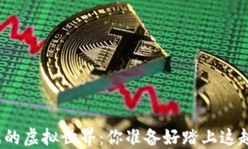 
探索区块链游戏的虚拟世界：你准备好踏上这趟冒险之旅了吗？