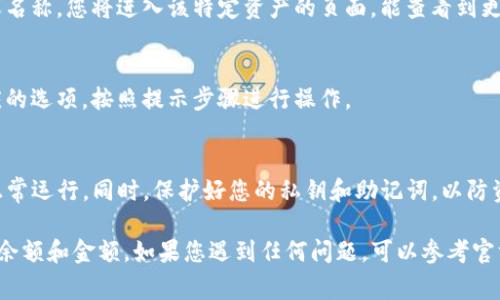 在数字钱包或移动支付应用中，如TP钱包（也称为Trust Wallet、TokenPocket或某些地区的数字钱包），要查看余额和显示金额，通常有以下几步：

1. 打开TP钱包应用
首先，确保您已在您的智能手机上安装了TP钱包应用並登录。点击应用图标以打开它。

2. 进入主界面
进入主界面后，您应该会看到您的资产组合。如果没有显示任何资产，请确保您已经连接到您的钱包并导入了您的账户。

3. 查看资产
在主界面，您通常会看到一个“资产”或“余额”标签。点击这个标签即可显示您钱包中的所有数字资产，包括加密货币和其他代币。

4. 刷新余额
在一些情况下，余额可能不会即时更新，您可以拉动页面向下以刷新余额，确保显示的是最新金额。

5. 其他信息
如果您想看到每种资产的详细信息，点击该资产的图标或名称，您将进入该特定资产的页面，能查看到更详细的信息，包括该资产的交易历史、发送和接收地址等。

6. 资金管理
如果您想要充值或提现，也可以在各个资产页面找到相应的选项，按照提示步骤进行操作。

注意事项
请一定要确保您的TP钱包是最新版本，以确保所有功能正常运行。同时，保护好您的私钥和助记词，以防资金丢失。

以上步骤通常可以帮助用户在TP钱包中查看他们的资产余额和金额。如果您遇到任何问题，可以参考官方文档或社区支持，获取更详细的说明和帮助。