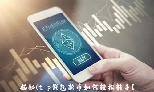 
揭秘！t p钱包新币如何轻松转手？