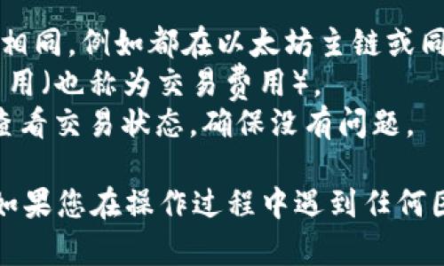 要将TP钱包中的数字资产转移到MetaMask（也称为狐狸钱包），您可以按照以下步骤进行操作。这些步骤适用于一般的加密钱包转账，具体步骤可能因版本或平台而略有不同。

### 步骤 1: 准备工作

首先，请确保您已经在设备上安装了MetaMask钱包，并已经创建了一个账户。此外，确保您知道您的MetaMask钱包地址。

### 步骤 2: 获取MetaMask地址

1. 打开MetaMask钱包。
2. 点击“账户”以查看您的地址（通常是以0x开头的字符串）。
3. 复制您的钱包地址。

### 步骤 3: 打开TP钱包

1. 打开TP钱包应用。
2. 登录到您的TP钱包账户。

### 步骤 4: 选择转账

1. 在TP钱包主界面，找到并点击“转账”或“发送”选项。
2. 选择您想要转移的资产，例如以太坊（ETH）或其他ERC20代币。

### 步骤 5: 输入MetaMask地址

1. 在目标地址栏中粘贴从MetaMask复制的地址。
2. 输入您想要发送的金额。

### 步骤 6: 确认交易

1. 检查所有信息，确保地址和金额正确无误。
2. 点击“确认”或“发送”按钮。

### 步骤 7: 等待交易确认

到这里，您只需等待区块链网络处理您的交易。交易完成后，您将在MetaMask汇款的资产。

### 注意事项

1. **确认网络**：确保您在TP钱包中选择的网络与MetaMask中的网络相同，例如都在以太坊主链或同一个测试网。
2. **足够的矿工费用**：确保您的TP钱包中有足够的资金来支付矿工费用（也称为交易费用）。
3. **查看交易状态**：如果交易迟迟未完成，您可以使用区块链浏览器查看交易状态，确保没有问题。

希望这些步骤能帮助您成功将TP钱包中的资产转移到MetaMask钱包！如果您在操作过程中遇到任何困难，请随时寻求支持或参考相关的客服服务。