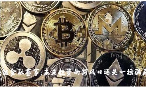 解密区块链金融赛事：未来投资的新风口还是一场骗局的泡影？