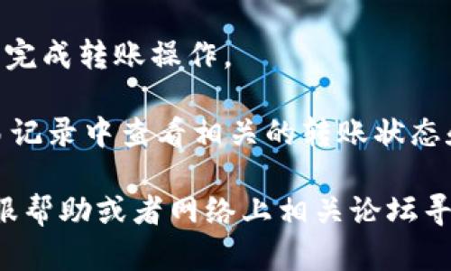 要在TP钱包进行内部钱包转账，请按照以下步骤操作：

1. **打开TP钱包**：首先，确保您已经在手机上安装并打开了TP钱包应用。

2. **登录账户**：输入您的账户信息进行登录。如果您还没有账户，请先注册一个新账户。

3. **选择转账功能**：在应用主界面，找到并点击“转账”或“发送”按钮。通常这些选项都很明显。

4. **输入接收地址**：在转账界面，您需要输入接收方的地址。这是您要转账的内部钱包的地址，也可以选择已经存储的联系人。

5. **输入转账金额**：在相应的字段中输入您希望转账的金额。确保您的余额足够支付此次转账。

6. **确认转账信息**：确认接收地址和转账金额没有错误。转账一旦发送，通常是不可逆的。

7. **输入密码**：如果设定了密码，系统会要求您输入密码以确认此次转账。

8. **提交转账**：最后点击“确认”或“提交”按钮，完成转账操作。

9. **查看转账状态**：转账完成后，您可以在交易记录中查看相关的转账状态和详情。

如果在转账过程中遇到问题，可以查看TP钱包客服帮助或者网络上相关论坛寻求解决方案。