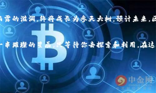 baioti区块链金融：未来的财富如何在虚拟世界中流动？/baioti

区块链,金融科技,数字货币,未来趋势/guanjianci

引言：区块链金融的神秘面纱
在日益数字化的时代，传统金融与科技的结合让人们对未来的财富创造了无限的想象。区块链技术作为这一变化的核心，像一把钥匙，开启了一个全新的虚拟世界。人们常说，生活就像一盒巧克力，你永远不知道接下来会吃到什么样的味道。而区块链金融正是这盒巧克力中的各种口味，既令人期待又充满惊喜。

区块链的基础：我们的数字新篇章
区块链技术的基础是去中心化的特性，意味着没有一个单独的实体可以控制整个网络。它如同一条巨大的河流，将各个节点连接在一起，水流不息，信息瞬间传递。有的人将它形容为“数字账本”，这本账本中记录着所有的交易，透明且不可篡改，正如每一滴水都是对上游流动的见证。

金融科技的崛起：连接人与财富的桥梁
金融科技（FinTech）的崛起，无疑是现代经济的重要推动力。它就像是一个新的桥梁，将传统金融与区块链连接在一起。在这座桥上，人们不仅可以方便地进行交易，也可以探索到更广泛的投资机会。以区块链为基础的技术，例如智能合约，能够让交易自动化进行，减少人为错误的可能性。想象一下，这种效率就像是高铁穿梭在城市之间，与传统的慢车相比，优势明显。

区块链金融的应用场景
在区块链金融的世界里，各种应用场景如星星般闪耀。首先，数字货币如比特币、以太坊，它们如同金融市场中的太阳，吸引着无数投资者的目光。而稳定币则是那朵温暖的云，提供了相对稳定的价值，帮助人们在复杂的市场中寻找避风港。
此外，去中心化金融（DeFi）作为区块链金融的独特分支，仿佛是一座自给自足的生态园，用户无须依赖传统的金融机构即可获得借贷、交易等服务。这种模式不仅提升了用户的自主性，也对传统金融体系提出了挑战。

区块链金融的挑战与 Risks
任何崭新事物都伴随着挑战，区块链金融也不例外。在这条前进的路上，法律法规的缺乏如同一片迷雾，让人难以看清前方的道路。同时，市场波动和安全隐患亦如暗礁，随时可能对投资者造成冲击。此外，许多人对区块链的理解仍然模糊，教育和普及显得尤为重要。

未来展望：区块链金融的光明前景
尽管面临挑战，区块链金融仍然展示出无限的潜力。随着技术的不断发展和市场的逐步成熟，越来越多的人将会参与到这一领域中。就像一颗种子，经过阳光和雨露的滋润，终将成长为参天大树。预计未来，区块链金融将在全球范围内实现更广泛的应用，为每一个参与者带来丰厚的回报。

结论：在区块链金融的旅程中，跟随潮流，善用技术
在这个快速发展的时代，理解区块链金融的趋势与机遇，不仅能帮助我们更好地管理个人资产，还能够在未来的金融生态中占据一席之地。未来的财富，正如那一串璀璨的星辰，只等待你去探索和利用。在这条充满未知的旅程中，愿每一个人都能找到属于自己的“巧克力”。

---

以上大纲和内容提供了一种吸引人的框架，可以围绕区块链金融这一主题展开更细致的探讨和分析。这些段落和比喻旨在增强文本的表现力，提升阅读体验。