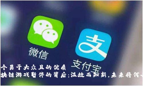 思考一个易于大众且的优质
微信区块链游戏暂停的背后：温故而知新，未来将何去何从？