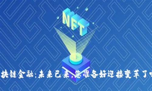 区块链金融：未来已来，您准备好迎接变革了吗？