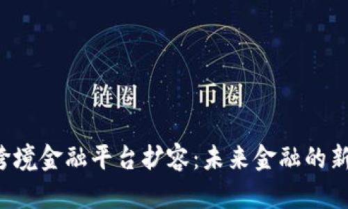 区块链跨境金融平台扩容：未来金融的新选择吗？