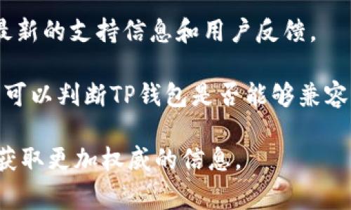 鸿蒙系统（HarmonyOS）是否支持TP钱包（TokenPocket）主要取决于TP钱包的开发情况和鸿蒙系统的支持程度。TP钱包作为一款多链钱包，通常会针对主流的操作系统进行适配。

从目前的情况来看，TP钱包官方并没有明确发布鸿蒙系统的支持公告，但用户可以通过以下几种方式进行尝试：

1. **APK 安装**: 尝试从TP钱包的官方网站或应用商店下载APK文件进行手动安装。虽然没有专门为鸿蒙系统，但部分Android应用在鸿蒙系统下可以正常运行。

2. **应用市场**: 在鸿蒙系统的应用市场中搜索TP钱包，看看是否有可供下载的版本。

3. **社区反馈**: 关注鸿蒙系统和TP钱包的官方社交媒体或社区，获取最新的支持信息和用户反馈。

4. **兼容性测试**: 如果在鸿蒙系统的设备上运行了其他Android应用，可以判断TP钱包是否能够兼容。

如果有特定需求，建议直接联系TP钱包的客服或鸿蒙系统的技术支持，以获取更加权威的信息。