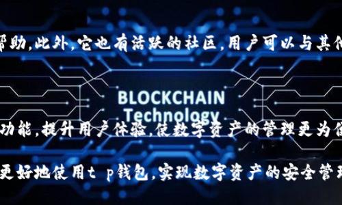 t p钱包电脑版使用指南

随着数字货币的普及和区块链技术的发展，越来越多的人开始接触和使用各种数字钱包。t p钱包作为一种便捷的数字钱包选择，提供了安全可靠的服务。那么，如何在电脑版上使用t p钱包呢？本文将为您详细讲解。

1. t p钱包电脑版的安装与设置

首先，您需要从t p钱包的官方网站下载电脑版应用程序。安装过程简单明了，用户只需按照步骤点击安装即可。安装完成后，您可以选择创建新账户或导入已有账户。

2. 创建新账户

如果您是第一次使用t p钱包，可以选择创建一个新账户。点击“创建账户”后，系统会要求您设定一个强密码，以及备份助记词。请妥善保管这些信息，它们是您恢复账户的钥匙。

3. 导入已有账户

如果您已经在手机上创建了账户，可以通过导入助记词或私钥的方式在电脑版上恢复账户。此过程也非常简单，按照指引输入助记词或私钥，即可完成导入。

4. 充值与提现

在t p钱包中，充值与提现是非常重要的功能。充值时，您可以通过在钱包中生成充值地址，转账相应的数字资产。提现时，需确认您的目标地址，并输入转账金额，系统会自动计算手续费。

5. 交易功能

除了简单的充值和提现，t p钱包还支持多种交易功能。您可以通过钱包直接进行数字资产的交易，且所有交易记录都会被安全保存，方便用户进行后续查询。

6. 安全性与隐私保护

t p钱包非常重视用户的安全性与隐私保护。系统采用最先进的加密技术，确保用户的资产安全。同时，它也不会收集用户的个人信息，保护隐私。

7. 客服支持与社区交流

如果在使用过程中遇到问题，t p钱包提供了客服支持，用户可以随时联系客服获得帮助。此外，它也有活跃的社区，用户可以与其他用户交流经验，分享使用心得。

8. t p钱包未来的发展

随着区块链技术的发展，t p钱包也在不断更新与迭代中。未来，它可能会加入更多新功能，提升用户体验，使数字资产的管理更为便捷高效。

综上所述，t p钱包电脑版使用简单方便，非常适合新手用户。希望以上信息能帮助您更好地使用t p钱包，实现数字资产的安全管理与增值。