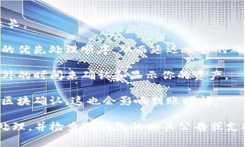 提现BNB到TP钱包的时间通常取决于多个因素，包括网络状况、区块链的拥堵程度、以及具体的处理时间等。一般来说，提现过程可以在几分钟到几个小时之间完成，但在极端情况下可能需要更长的时间。

以下是一些可能影响提现时间的因素：

1. **网络拥堵**：如果在提现时，区块链网络非常拥堵，可能会导致交易确认时间延长。

2. **手续费设置**：如果你选择了较低的手续费，可能会影响你的交易在区块链上的优先处理顺序，从而延迟交易的确认。

3. **TP钱包的处理时间**：不同钱包对交易的处理速度不同，有些钱包可能需要额外的时间来确认和显示你的资产。

4. **区块确认数**：大多数钱包或交易所在确认到账之前，可能会要求一定数量的区块确认，这也会影响到账时间。

如果在指定的时间内没有到账，建议查看交易的状态，确认是否已经在区块链上被处理，并检查TP钱包的相关公告或支持页面以获取更多信息。