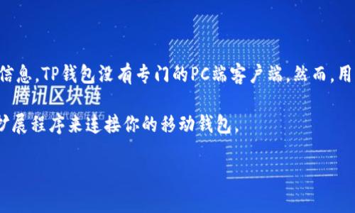 TP钱包（Trust Wallet）主要是一个移动端的钱包应用，专注于为用户提供方便的加密资产管理和交易安全。根据我的信息，TP钱包没有专门的PC端客户端。然而，用户可以通过网页浏览器访问一些支持加密交易的去中心化应用（DApps），或者使用聚合钱包解决方案来实现部分功能。

如果你在寻找TP钱包的替代品或希望在PC上管理数字资产，很多其他钱包也支持桌面版，或者你可以考虑使用浏览器扩展程序来连接你的移动钱包。

请始终确保你在使用加密钱包时采用安全措施，例如使用强密码、启用双重认证等，保护你的资产安全。
