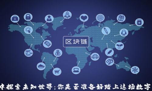 
在TP钱包中探索未知世界：你是否准备好踏上这场数字冒险之旅？