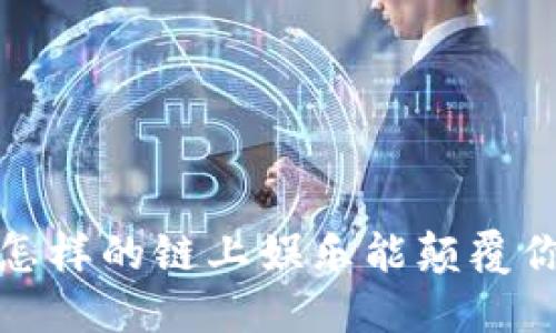 区块链游戏：怎样的链上娱乐能颠覆你的传统认知？