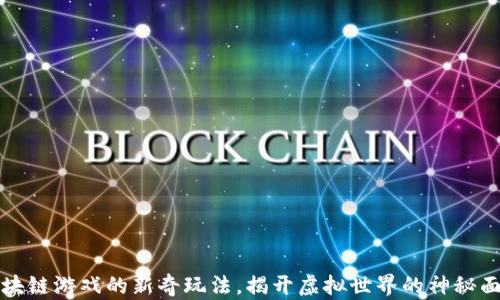
区块链游戏的新奇玩法，揭开虚拟世界的神秘面纱