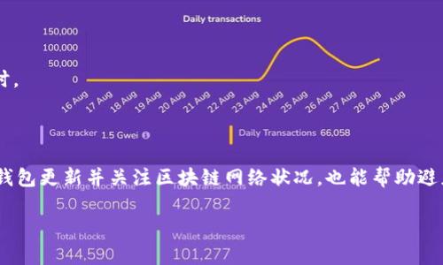 在讨论TP钱包交易失败的原因之前，我们先对TP钱包进行简单介绍。TP钱包是一款为数字货币用户提供便捷服务的移动钱包应用，它支持多种区块链资产的管理和交易。然而，有时候用户在使用TP钱包进行交易时，会遇到交易失败的情况。本文将深入探讨TP钱包交易失败的可能原因，并提供相应的解决方案。

一、网络问题导致的交易失败
在进行TP钱包交易时，网络的稳定性至关重要。网络问题可能会导致交易信息无法及时发送到区块链网络，进而造成交易失败。
例如，当用户在高峰期进行交易时，网络拥堵可能会影响交易的确认速度，导致交易超时失败。为了解决这个问题，用户可以选择在网络相对空闲的时段进行交易，或者尝试切换到更稳定的网络环境，例如使用Wi-Fi而非移动数据。

二、矿工费设置不当
在区块链交易中，矿工费（或称为交易费用）是确保交易能被快速确认的重要因素。如果用户设置的矿工费过低，可能会导致交易被矿工忽略，从而失败。
矿工费的高低直接影响到交易的优先级。一般来说，在网络拥堵时，适当提高矿工费可以提高交易的成功率。因此，用户应根据网络状况合理设置矿工费，以增加交易被确认的机会。

三、钱包地址错误
TP钱包用户在进行转账时，需要输入接收方的钱包地址。如果用户输入的钱包地址错误，交易自然无法成功。值得注意的是，区块链技术具有不可逆性，一旦交易被确认，无法撤回。
为避免这种情况，用户在输入地址时应格外小心，建议复制粘贴而不是手动输入，以减少错误的可能性。

四、资产不足
交易失败的另一个常见原因是用户钱包中的资产不足。当用户尝试发送超出钱包余额的金额时，交易将无法完成。
因此，用户在进行交易前，应确保自己的钱包余额足以覆盖交易金额和矿工费。同时，了解TP钱包中不同资产的余额分布也是必要的。

五、TP钱包版本问题
TP钱包的版本更新可能带来新的功能和安全性提升，但有时旧版本可能出现兼容性问题。如果用户使用的是旧版TP钱包，有可能会遇到交易失败的情况。
为了确保交易的顺利进行，用户应定期检查并更新TP钱包到最新版本。这样不仅能享受到最新功能，还能避免由于版本问题导致的交易失败。

六、区块链网络问题
区块链本身作为一个去中心化的网络，有时也会因为技术故障而导致交易失败。例如，网络拥堵、区块链分叉等都可能影响到交易的成功率。
在这种情况下，用户可以尝试稍后再进行交易，或者查看区块链的状态，了解是否存在已知的问题。

七、交易被标记为可疑活动
在某些情况下，TP钱包的安全系统会将某些交易标记为可疑活动，从而阻止交易的成功。这通常发生在交易金额异常大或频繁交易时。
为避免这种情况，用户可以适度控制交易频率和金额，必要时可提前联系客服确认交易的安全性。

总结
TP钱包交易失败的原因多种多样，用户在使用时需要注意网络环境、矿工费设置、钱包地址输入准确性、账户余额等因素。同时，保持钱包更新并关注区块链网络状况，也能帮助避免交易失败问题。如果在排查后仍需帮助，建议寻求TP钱包的官方支持，以获得更专业的解决方案。

通过以上内容，相信您对TP钱包交易失败的原因有了更全面的了解。希望这些信息能帮助您顺利进行数字资产的管理和交易。