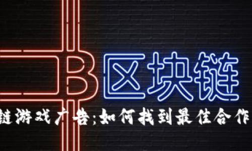 区块链游戏广告：如何找到最佳合作渠道？
