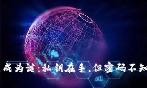 当TP钱包恢复成为谜：私钥在手，但密码不知，该如何破解？