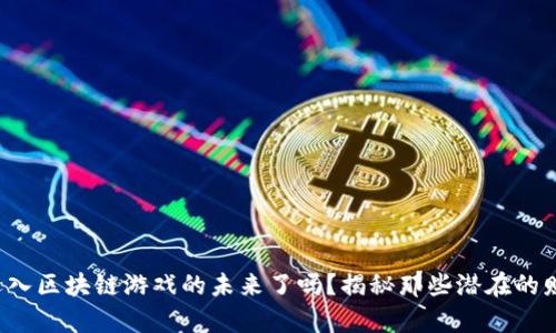 你准备好迈入区块链游戏的未来了吗？揭秘那些潜在的财富与乐趣！