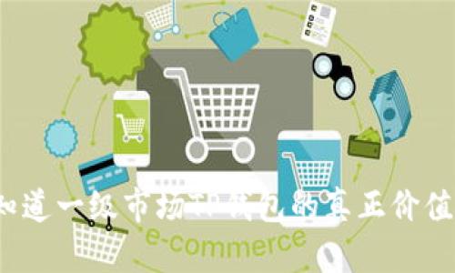 你知道一级市场TP钱包的真正价值吗？