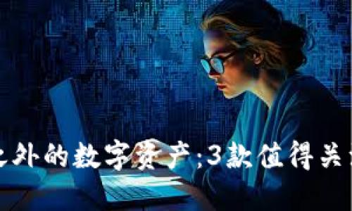 探索TP钱包之外的数字资产：3款值得关注的数字钱包