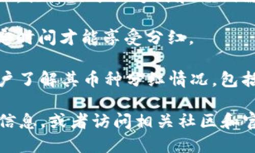 关于TP钱包中币的分红情况，具体的分红数量取决于你持有的加密货币种类、钱包中的余额、以及相关项目的分红政策。以下是一些主要影响因素：

1. **币种类型**：不同的加密货币有不同的分红机制，比如某些币种会根据持有数量或时间给予分红，而另一些则可能没有分红。

2. **项目政策**：加密货币的发行方可能会不定期进行分红，具体的分红方式和比例需要查阅相关项目的官方网站或社区公告。

3. **持有时间**：有些项目可能要求用户持有币种达到一定时间才能享受分红。

4. **TP钱包功能**：TP钱包可能会提供某些功能来帮助用户了解其币种分红情况，包括收益的查询或统计工具。

对此类信息，建议您直接登录TP钱包，查看每个币种的详细信息，或者访问相关社区和官方网站以获取最新的分红政策和动态。