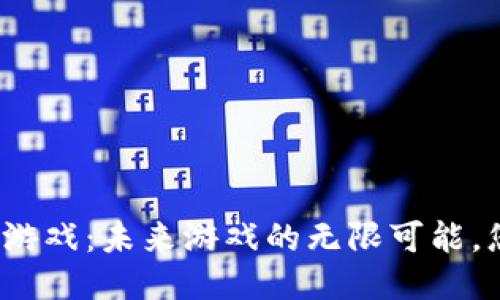 腾讯区块链新游戏：未来游戏的无限可能，您准备好了吗？