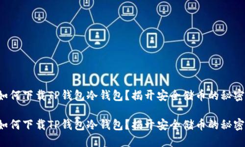 如何下载TP钱包冷钱包？揭开安全储币的秘密！

如何下载TP钱包冷钱包？揭开安全储币的秘密！