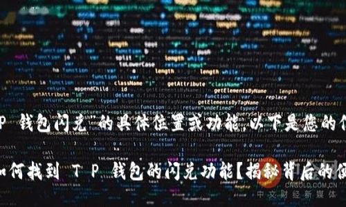 关于“T P 钱包闪兑”的具体位置或功能，以下是您的信息：

### 如何找到 T P 钱包的闪兑功能？揭秘背后的便捷之道！