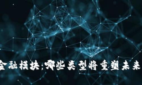 解密区块链金融模块：哪些类型将重塑未来的金融格局？