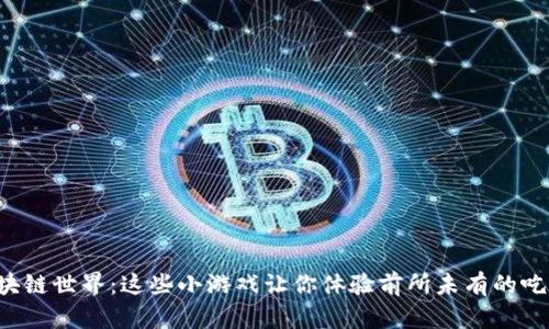 解锁区块链世界：这些小游戏让你体验前所未有的吃鸡乐趣！