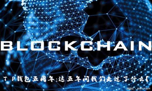 T P钱包五周年：这五年间我们走过了什么？