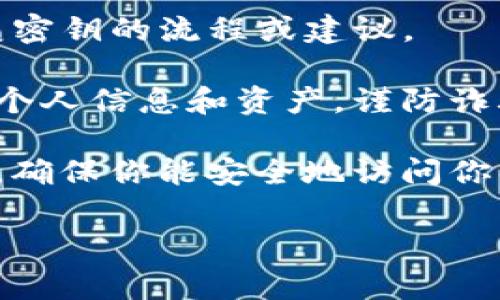 很抱歉，你可能面临的情况是非常棘手的。如果你丢失了TP钱包的密钥，通常意味着你可能无法访问存放在这个钱包中的资产，因为私钥是访问和管理加密货币的唯一方式。

以下是一些建议：

1. **恢复种子短语**：如果你在创建钱包时记录了种子短语（助记词），你可以通过这个短语来恢复你的钱包。确保在一个安全的环境中进行这一步骤。

2. **联系客服支持**：如果可能，联系TP钱包的客服支持，看看是否有恢复密钥的流程或建议。

3. **注意安全性**：在尝试寻找任何恢复选项时，确保你的操作不会泄露个人信息和资产，谨防诈骗。

4. **备份的重要性**：未来，请务必对所有钱包的私钥和助记词进行备份，确保你能安全地访问你的数字资产。

如果你需要更详细的帮助或其他建议，请告知我。