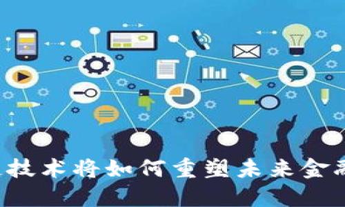 区块链技术将如何重塑未来金融格局？