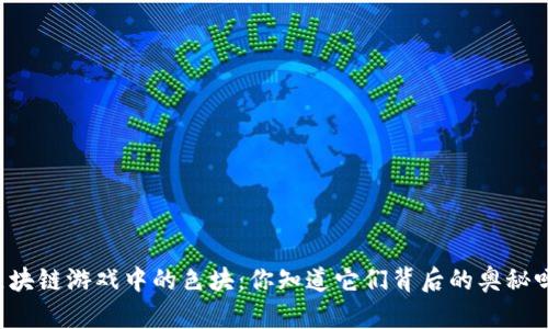 区块链游戏中的色块：你知道它们背后的奥秘吗？
