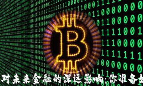 
央行区块链技术对未来金融的深远影响：你准备好迎接变革了吗？