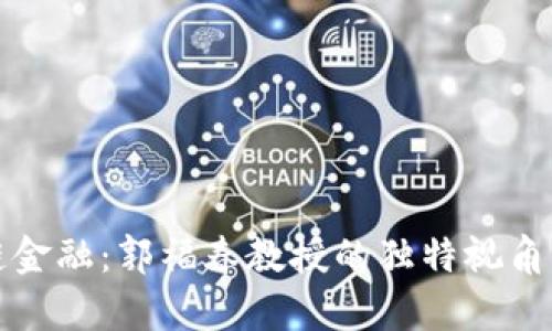 揭秘区块链金融：郭福春教授的独特视角与未来前景