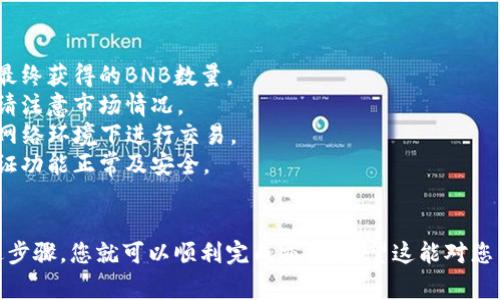 将TP钱包中的加密货币兑换成BNB（币安币）的方法通常涉及几个步骤。我将为您提供一个详细的指南，尽量使其容易理解，同时也提供一些相关注意事项。

### 步骤 1：打开TP钱包
首先，确保您在设备上下载并安装了TP钱包应用程序。打开应用程序并登录到您的钱包。

### 步骤 2：选择要兑换的货币
在TP钱包的主界面中，您会看到您的资产列表。选择您想要兑换的加密货币，点击进行详细查看。

### 步骤 3：找到兑换功能
在所选加密货币的详细页面上，寻找“兑换”或“交易”的选项。不同钱包可能会使用不同的术语，但基本功能是相似的。

### 步骤 4：选择BNB作为目标货币
在兑换选项中，选择BNB作为您希望兑换的目标货币。系统会显示兑换比例及相关费用。

### 步骤 5：输入兑换金额
输入您希望兑换的金额，系统会自动计算出您将获得的BNB数量。

### 步骤 6：确认交易
在确认页面，仔细查看交易详情，包括手续费和最终获得的BNB数量。如果信息无误，确认交易。

### 步骤 7：完成交易
一旦确认，交易将被处理。完成后，您将在钱包内看到兑换后的BNB余额。

### 注意事项：
- **手续费**：了解每笔交易的手续费，通常会影响您最终获得的BNB数量。
- **价格波动**：加密货币价格波动较大，所以兑换时请注意市场情况。
- **安全性**：确保您的TP钱包安全，避免在不安全的网络环境下进行交易。
- **更新应用**：确保您的钱包应用是最新版本，以保证功能正常及安全。

### 结语
将TP钱包中的加密货币兑换为BNB并不复杂，遵循上述步骤，您就可以顺利完成交易。希望这能对您有所帮助！如果有其他问题，欢迎随时询问。