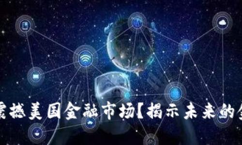区块链如何震撼美国金融市场？揭示未来的金融变革之路