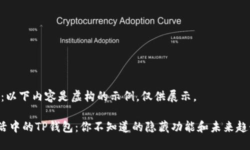 注意：以下内容是虚构的示例，仅供展示。

《生活中的TP钱包：你不知道的隐藏功能和未来趋势》 