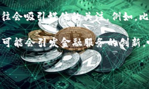 截至我2023年10月的知识更新，区块链金融领域的最新新闻往往涉及以下几个方向，虽然具体事件可能会有所变化，但通常包括：

1. **监管动态**：许多国家和地区正在积极制定或更新关于区块链和加密货币的监管政策。例如，美国证券交易委员会（SEC）和其他监管机构可能会出台新政策，影响市场的合规性。

2. **技术进展**：区块链技术的不断进步，例如在可扩展性、隐私保护和跨链功能等方面的研究和应用，可能会引发金融科技公司的重大进展。

3. **机构投资**：越来越多的传统金融机构和大型企业开始投资于区块链技术或加密资产。这种投资趋势可能会改变市场的动态，带来新的应用场景。

4. **市场波动**：加密货币市场价格的剧烈波动和相关资产的市场表现，往往会吸引媒体的关注。例如，比特币、以太坊等主流币种的上涨或下跌。

5. **去中心化金融（DeFi）和非同质化代币（NFT）**：DeFi和NFT的持续发展可能会引发金融服务的创新，吸引越来越多的用户和投资者。

要得到最新的信息，建议查看相关金融新闻网站、行业报告及社会媒体等。