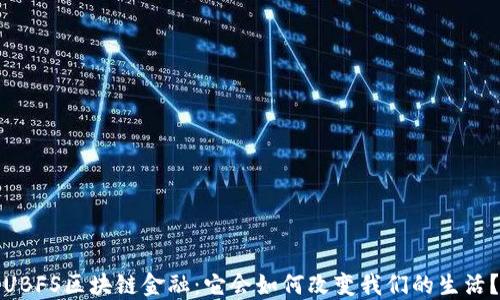 
UBFS区块链金融：它会如何改变我们的生活？