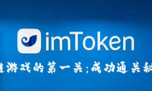 揭开区块链游戏的第一关：成功通关秘笈大揭秘！