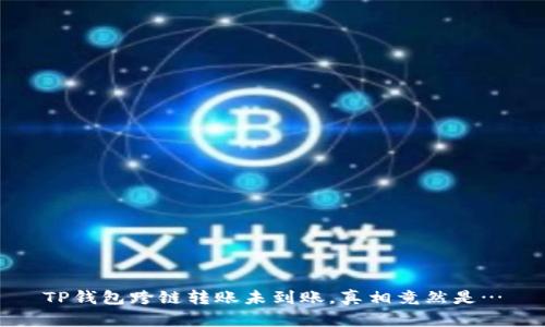 TP钱包跨链转账未到账，真相竟然是…