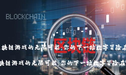 “探索区块链游戏的无限可能：你的下一场数字冒险在哪里？”

探索区块链游戏的无限可能：你的下一场数字冒险在哪里？