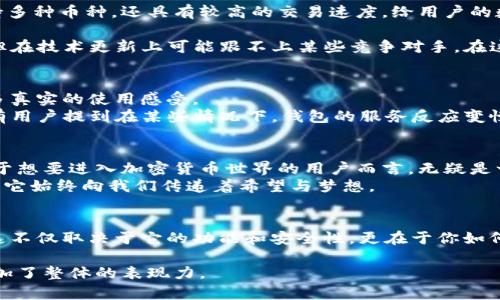 tTP钱包的优缺点分析，是否值得一试？/t

TP钱包, 加密货币, 钱包安全, 数字资产/guanjianci

引言：在数字资产的海洋中，选择一艘可靠的船只
在当今的数字时代，随着加密货币市场的蓬勃发展，钱包作为存储和管理数字资产的重要工具，显得尤为重要。在这个琳琅满目的数字资产世界中，你是否曾因选择钱包而感到迷茫？TP钱包作为一款受到广泛关注的加密货币钱包，究竟有什么特别之处？

第一部分：TP钱包的基本介绍
TP钱包是一款多功能数字资产钱包，支持多种主流加密货币的存储与交易。用户界面友好，操作简单，适合各种经验水平的用户。从创建钱包到交易，TP钱包都尽量简化用户体验，避免了繁琐的操作流程。

第二部分：TP钱包的安全性分析
就像一把精致的锁，保护着你宝贵的财富，安全性是钱包选择的重中之重。TP钱包通过多重保障措施，为用户的数字资产安全保驾护航。
例如，TP钱包采用了私钥离线存储的方式，防止因网络攻击而导致的资产丢失。同时，它还支持生物识别和密码保护，为用户提供了多层次的安全防护。无疑，这为用户的使用体验增添了一份安心。

第三部分：TP钱包的用户群体与适用场景
TP钱包的用户群体非常广泛，从刚刚踏入加密货币世界的新人到经验丰富的交易者，都能在这里找到适合自己的使用方式。
例如，新手用户可以利用TP钱包简单的操作界面快速上手，而有经验的用户则可以通过其丰富的功能进行更深入的交易与管理就像是一个功能齐全的工具箱，满足用户的不同需求。

第四部分：TP钱包的优势与劣势分析
h4优势：简便性与多样性/h4
利用比喻来形象化，TP钱包就像是一座大城市的交通网络，用户可以快速便捷地达到各个目的地。它不仅支持多种币种，还具有较高的交易速度，给用户的数字资产管理带来了极大的便利。
h4劣势：市场竞争与技术更新/h4
然而，即便是这样一款优秀的钱包，在激烈的市场竞争中，也难免存在一些不足。例如，TP钱包虽然功能强大，但在技术更新上可能跟不上某些竞争对手。在这个快速发展的行业中，技术的落后或许会影响用户的使用体验，就像一条走慢的河流，难免会让人失去耐心。

第五部分：TP钱包的使用体验
用户体验往往是衡量一款产品好坏的关键，TP钱包在这方面表现如何？通过用户的反馈，我们可以了解到许多真实的使用感受。
例如，有用户表示，TP钱包的界面设计清晰，操作直观，能够快速完成交易，极大提升了他们的使用体验。但也有用户提到在某些情况下，钱包的服务反应变慢，造成了一定的交易延误。

第六部分：总结与展望
综上所述，TP钱包是一款功能齐全、安全可靠的数字资产钱包，但在技术更新和市场竞争中仍需不断努力。对于想要进入加密货币世界的用户而言，无疑是一个值得尝试的选择。
未来，TP钱包是否会在技术和服务上有所突破？我们拭目以待。就像一颗星星在夜空中闪烁，尽管有时微弱，但它始终向我们传递着希望与梦想。

尾声：你的选择，你的财富
在这场加密货币的海洋中，选择一款合适的钱包至关重要。TP钱包是否会成为你那艘保护数字财富的船只？这不仅取决于它的功能和安全性，更在于你如何运用它，去探索那无尽的数字资产世界。 

这个大纲和内容展现了TP钱包的各个方面，通过比喻和形象化的表达，力图使信息更加生动、容易理解，并增加了整体的表现力。