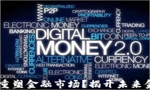 
区块链如何重塑金融市场？揭开未来金融的新视角